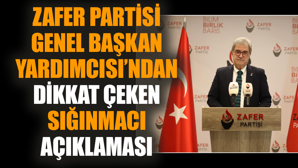 Zafer Partisi Genel Başkan Yardımcısı’ndan dikkat çeken sığınmacı açıklaması