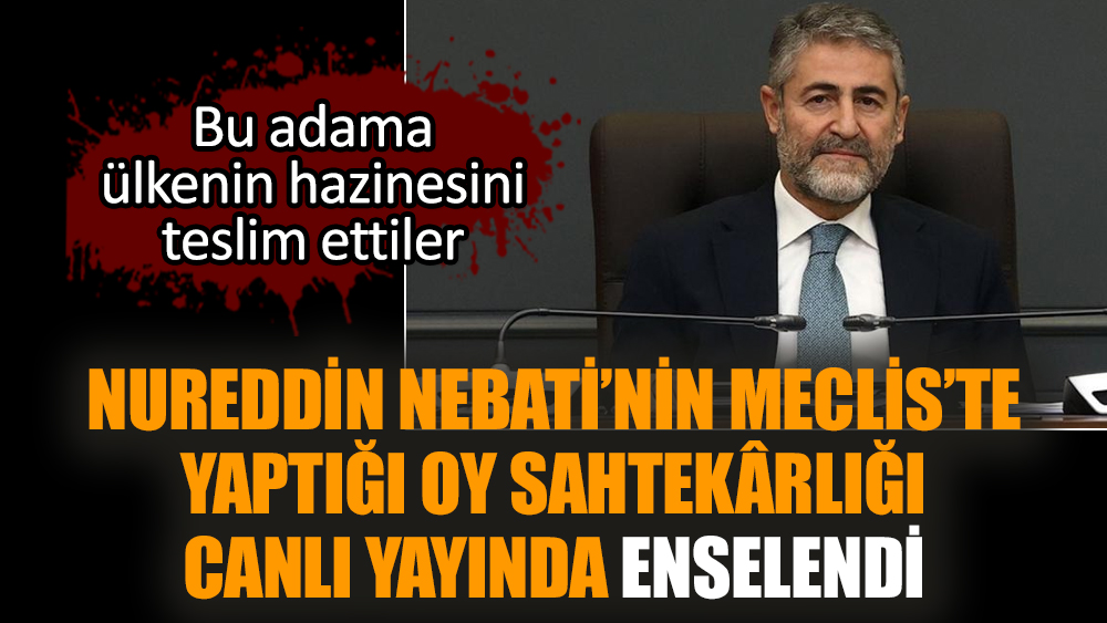 Nureddin Nebati’nin Meclis’te yaptığı oy sahtekârlığı canlı yayında enselendi