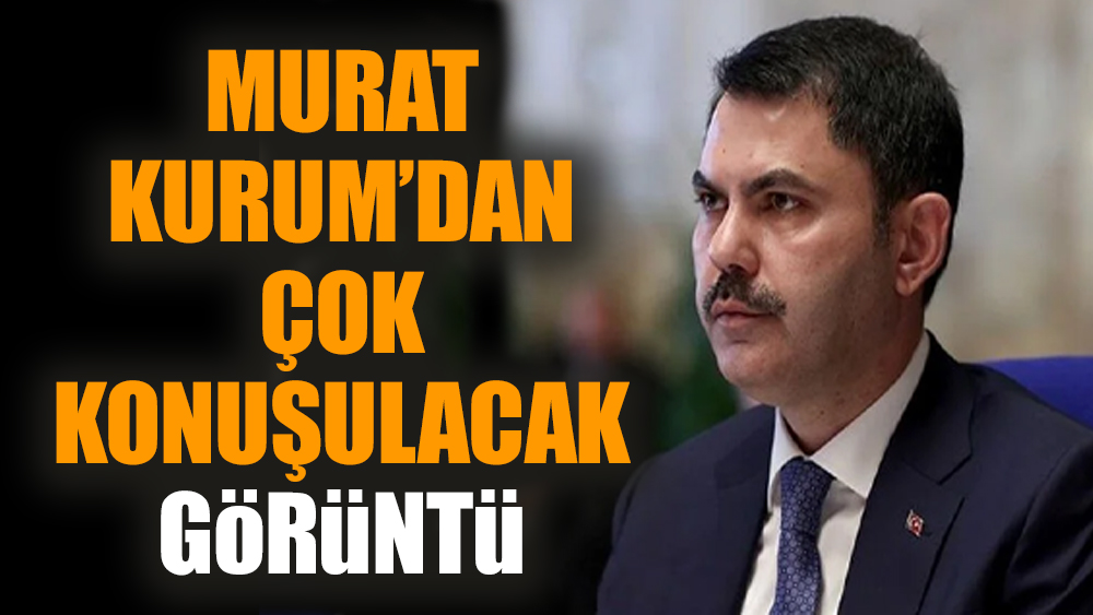 Murat Kurum’dan çok konuşulacak görüntü