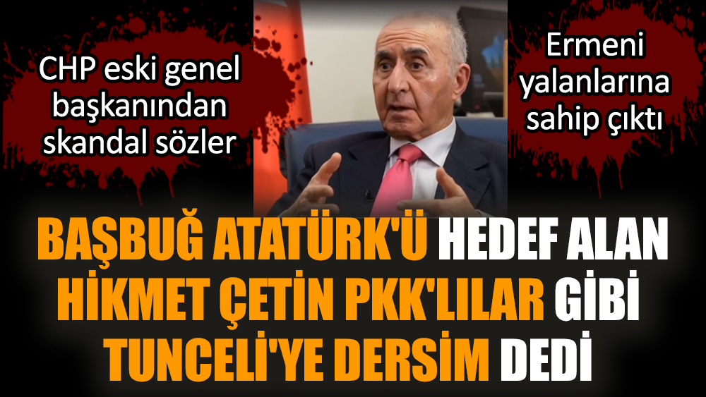Başbuğ Atatürk'ü hedef alan Hikmet Çetin PKK'lılar gibi Tunceli'ye Dersim dedi