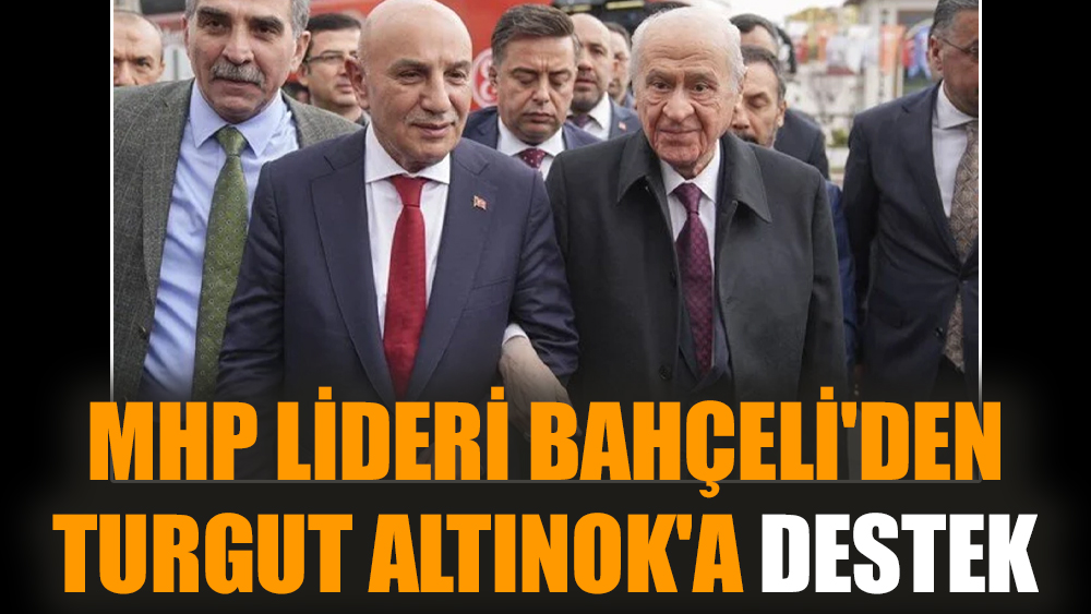 MHP lideri Bahçeli'den Turgut Altınok'a destek