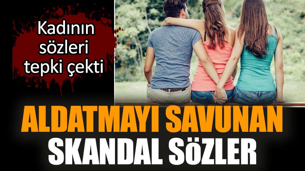 Aldatmayı savunan kadından skandal sözler