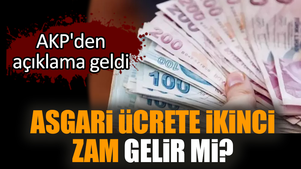 Asgari ücrete ikinci zam gelir mi? AKP'den açıklama geldi