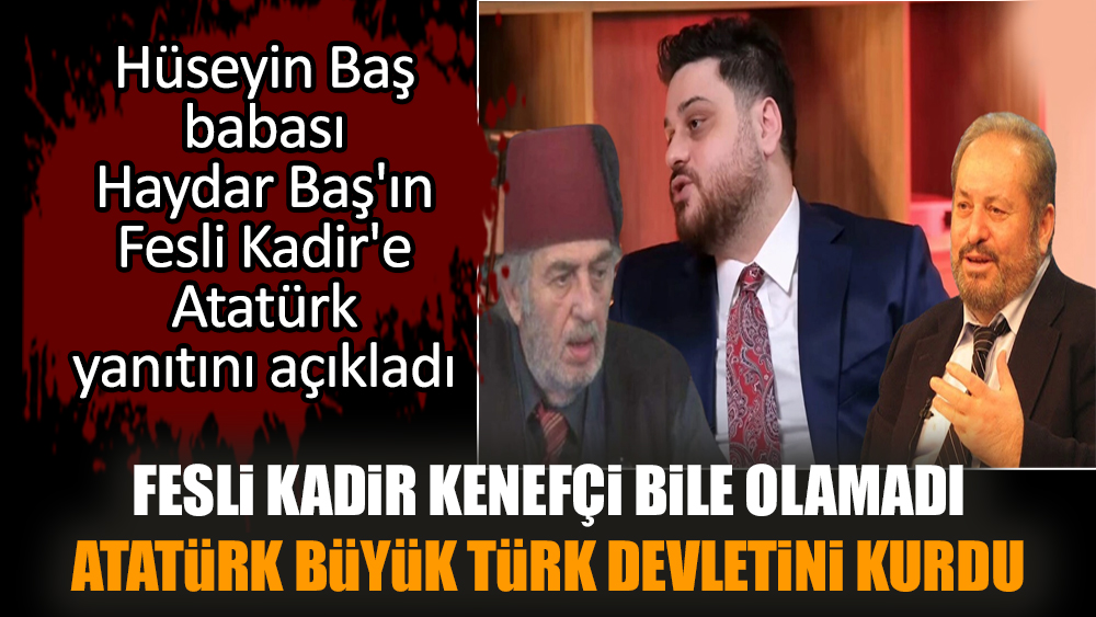 Fesli Kadir kenefçi bile olamadı Atatürk büyük Türk Devleti'ni kurdu