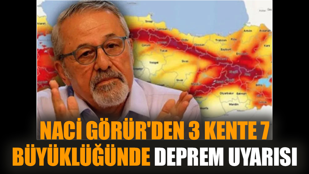 Naci Görür'den 3 kente 7 büyüklüğünde deprem uyarısı