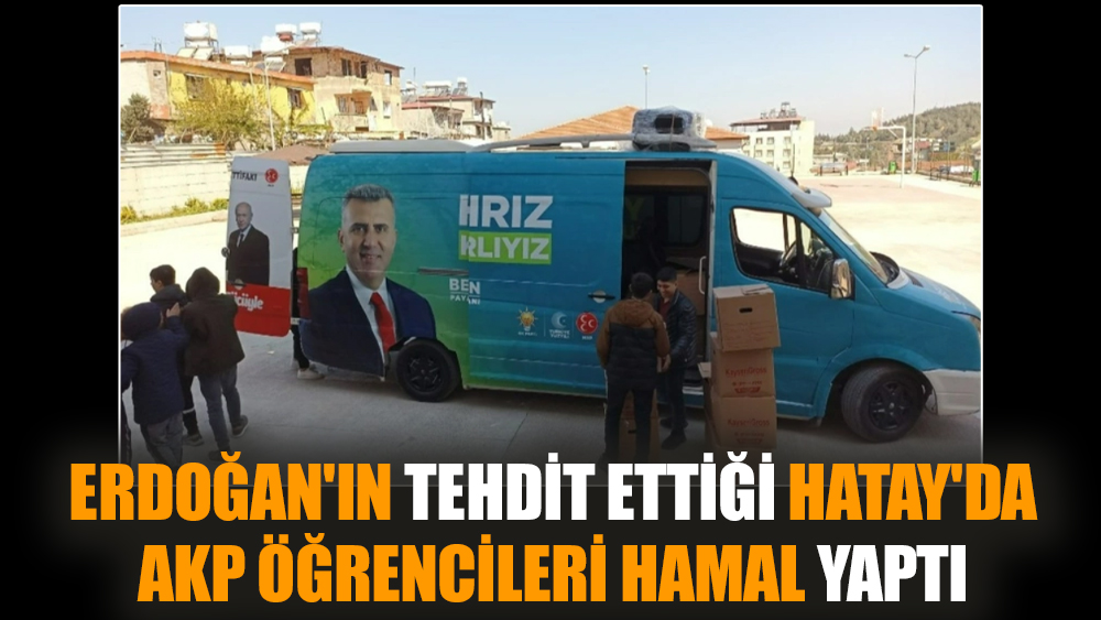 Erdoğan'ın tehdit ettiği Hatay'da AKP öğrencileri hamal yaptı