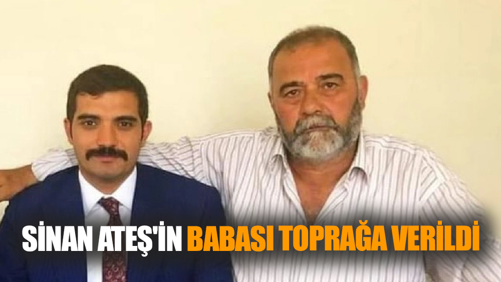 Sinan Ateş'in babası toprağa verildi