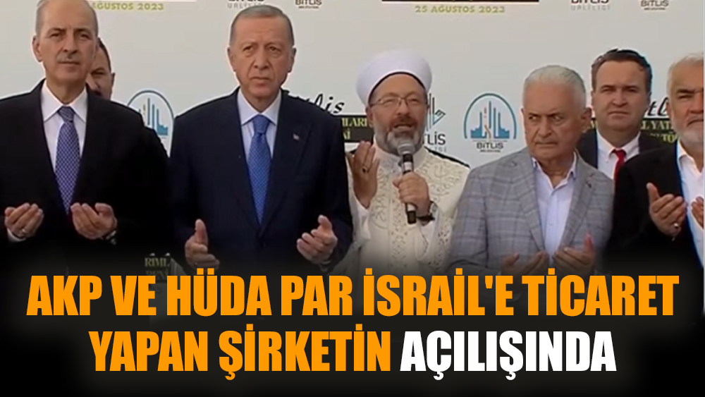 AKP ve HÜDA PAR İsrail'e ticaret yapan şirketin açılışında