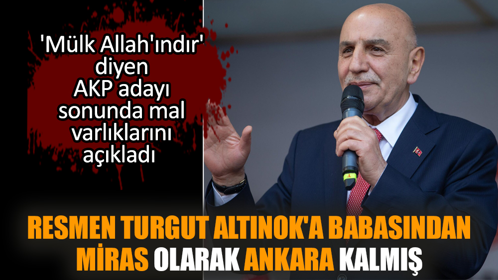 Resmen Turgut Altınok'a babasından miras olarak Ankara kalmış