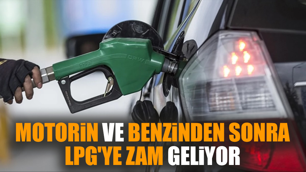 Motorin ve benzinden sonra LPG'ye zam geliyor