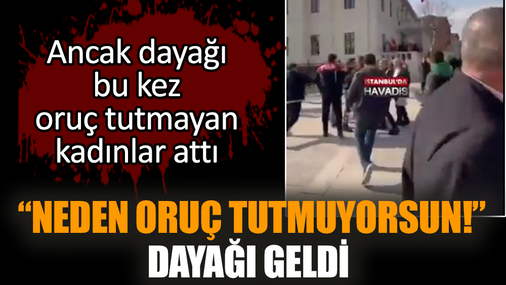 “Neden oruç tutmuyorsun!” dayağı geldi