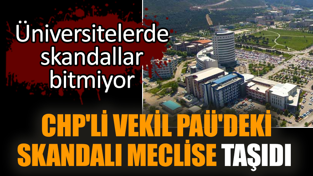 CHP'li Vekil PAÜ'deki Skandalı Meclise Taşıdı