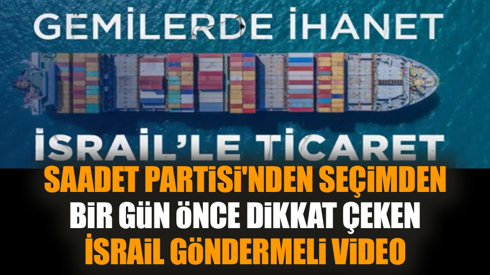 Saadet Partisi'nden seçimden bir gün önce dikkat çeken İsrail göndermeli video
