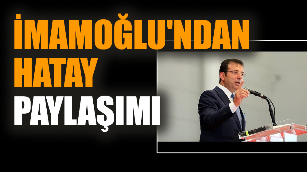 İmamoğlu'ndan Hatay paylaşımı