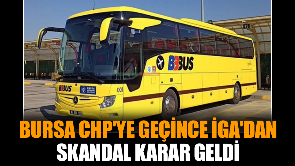 Bursa CHP'ye geçince İGA'dan skandal karar geldi