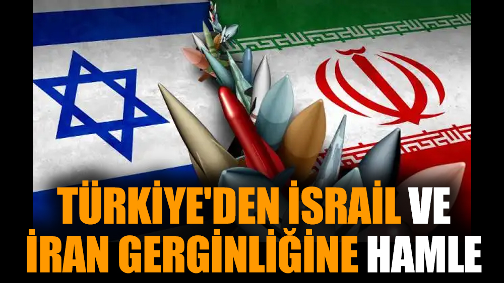 Türkiye'den İsrail ve İran gerginliğine hamle