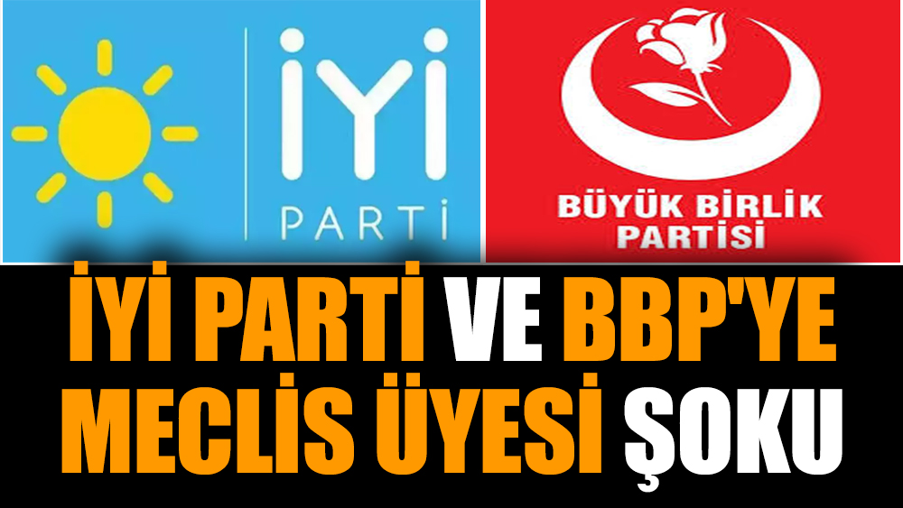 İYİ Parti ve BBP'ye meclis üyesi şoku