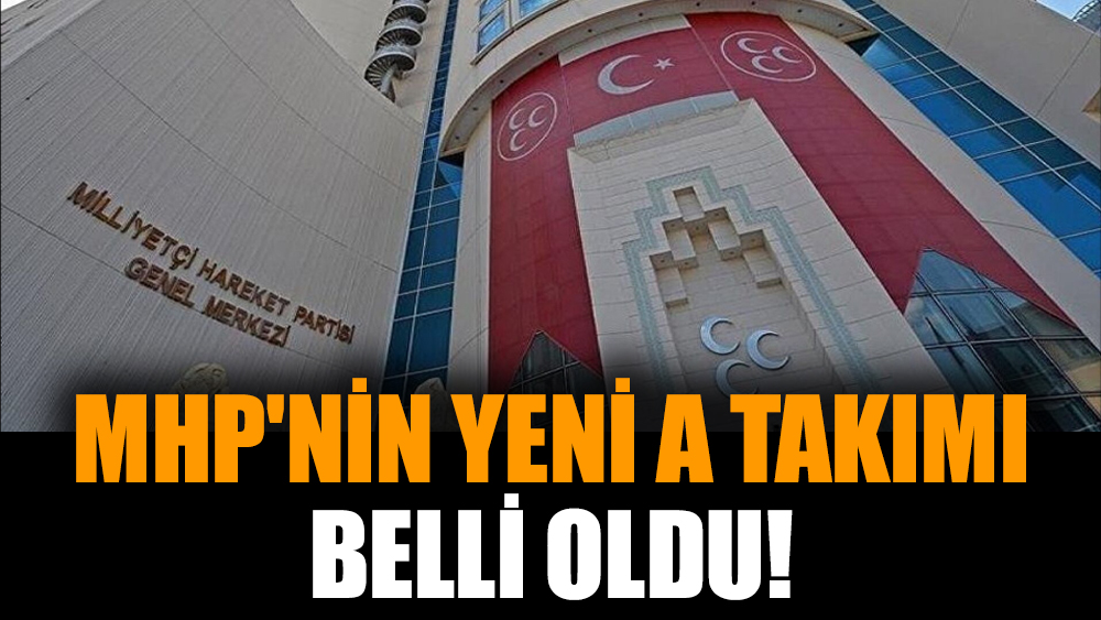 MHP'nin yeni A Takımı belli oldu!
