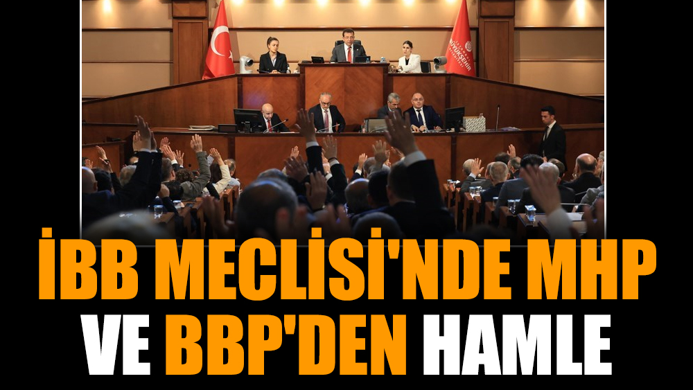 İBB Meclisi'nde MHP ve BBP'den hamle
