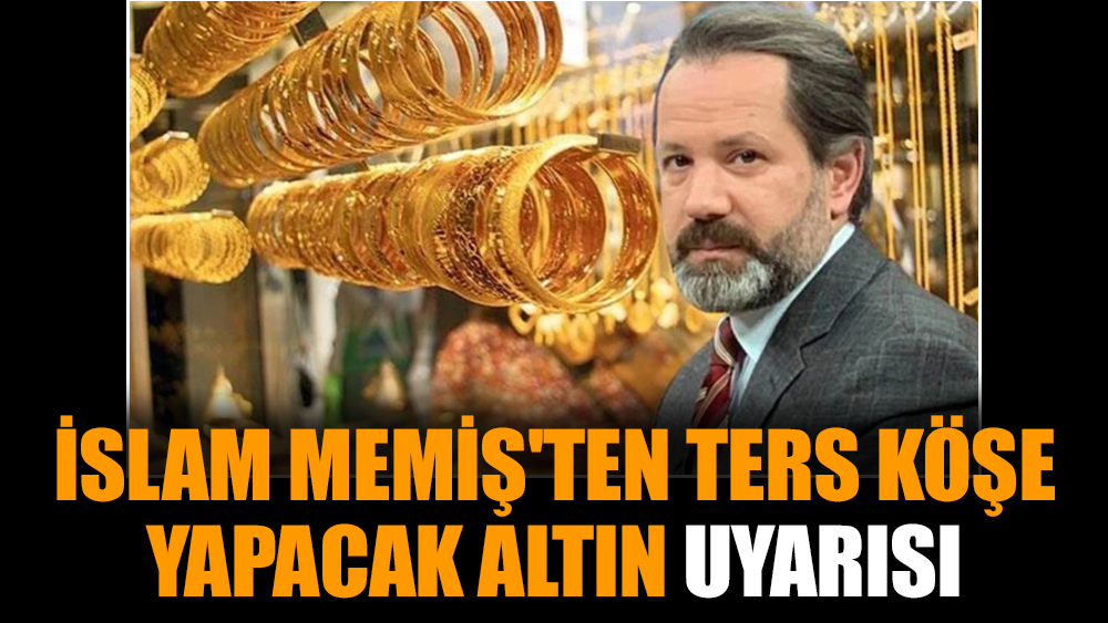 İslam Memiş'ten ters köşe yapacak altın uyarısı