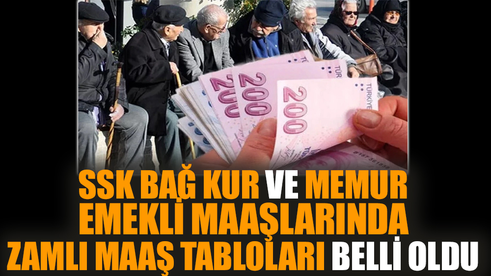 SSK Bağ Kur ve memur emekli maaşlarında zamlı maaş tabloları belli oldu