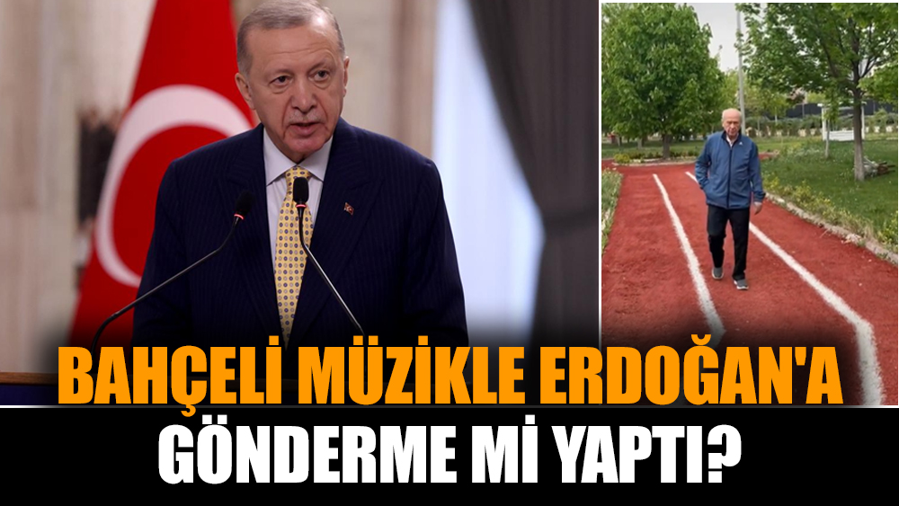 Bahçeli, müzikle Erdoğan'a gönderme mi yaptı?