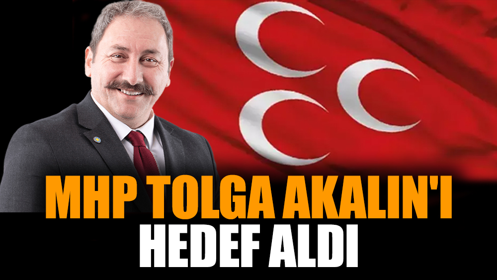 MHP Tolga Akalın'ı hedef aldı
