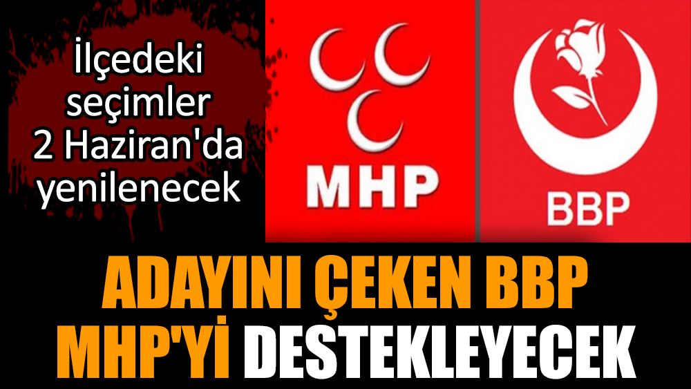 Adayını çeken BBP, MHP'yi destekleyecek