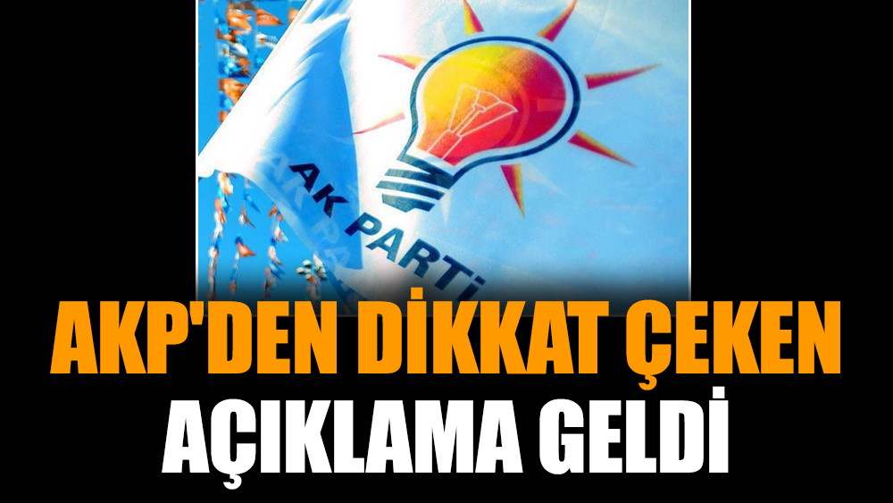 AKP'den dikkat çeken açıklama geldi