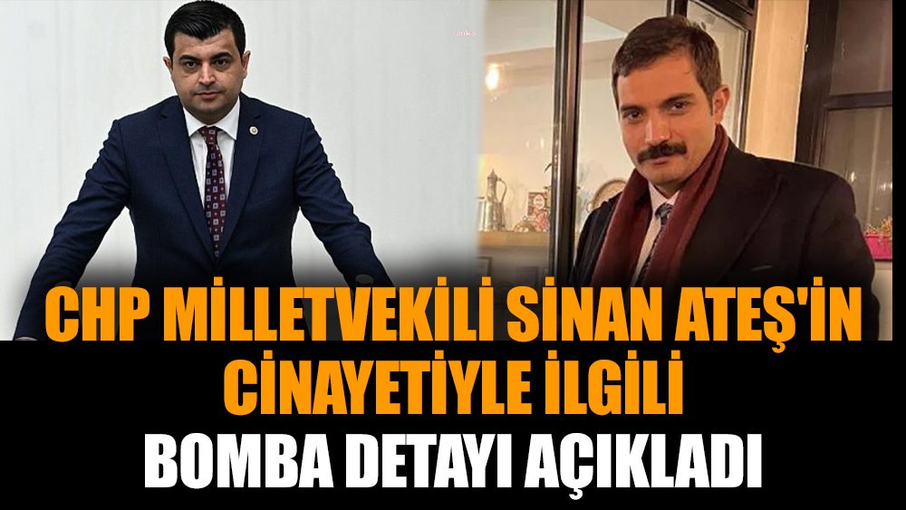 CHP milletvekili, Sinan Ateş'in cinayetiyle ilgili bomba detayı açıkladı