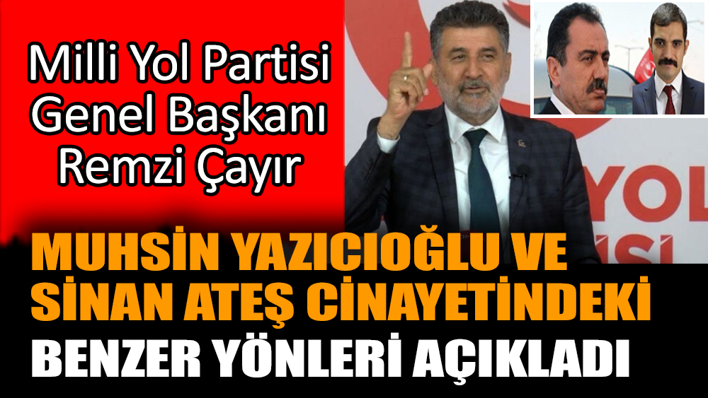 MYP Genel Başkanı Remzi Çayır Muhsin Yazıcıoğlu ve Sinan Ateş cinayetindeki benzer yönleri açıkladı