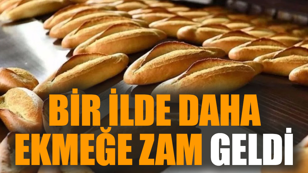 Bir ilde daha ekmeğe zam geldi