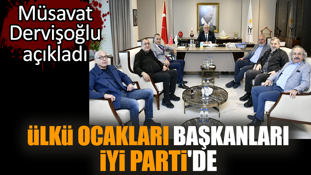 Ülkü Ocakları Başkanları İYİ Parti'de! Müsavat Dervişoğlu açıkladı