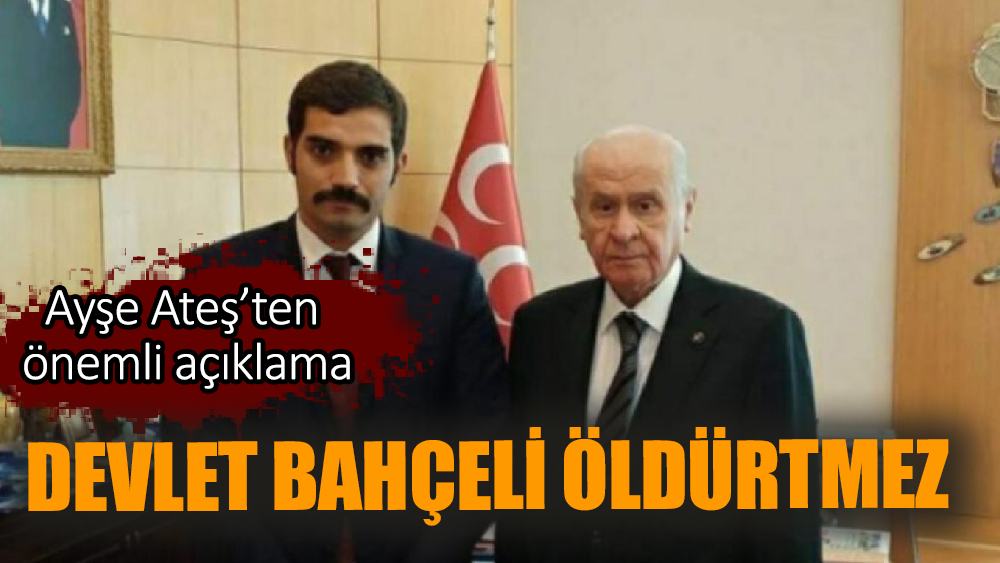 Ayşe Ateş'ten Önemli Açıklama! Bahçeli Öldürtmez