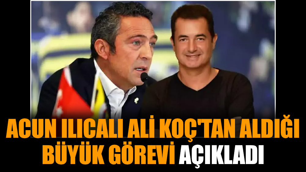 Acun Ilıcalı Ali Koç'tan aldığı büyük görevi açıkladı