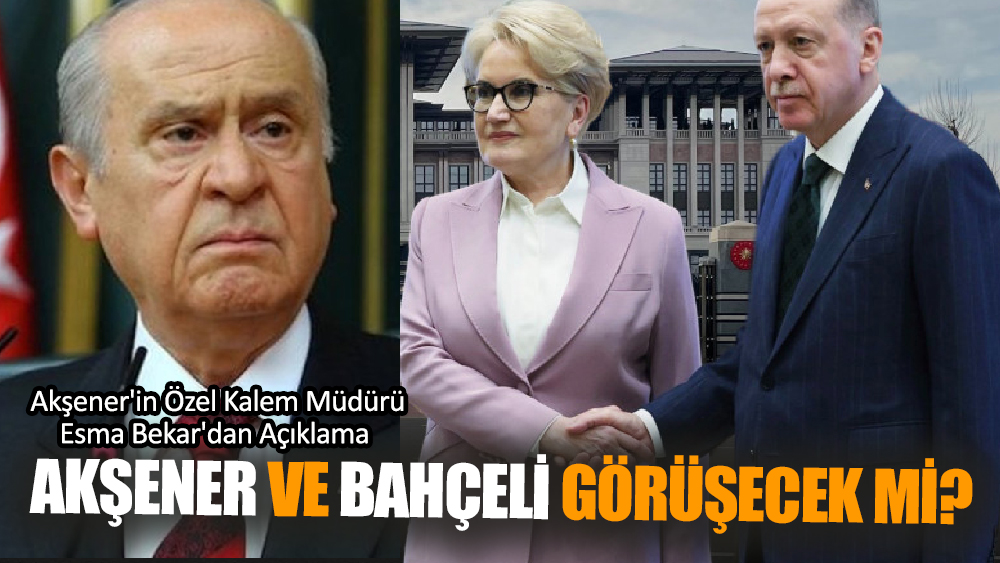 Akşener ve Bahçeli Görüşecek mi?