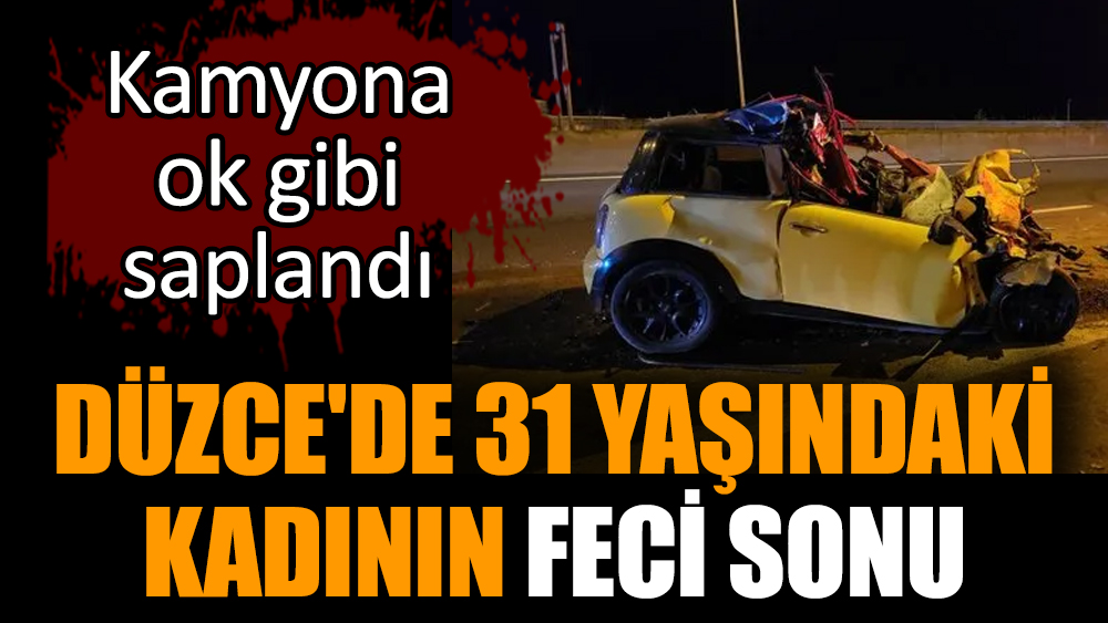 Düzce'de 31 yaşındaki kadının feci sonu