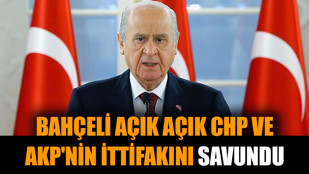 Bahçeli açık açık CHP ve AKP'nin ittifakını savundu