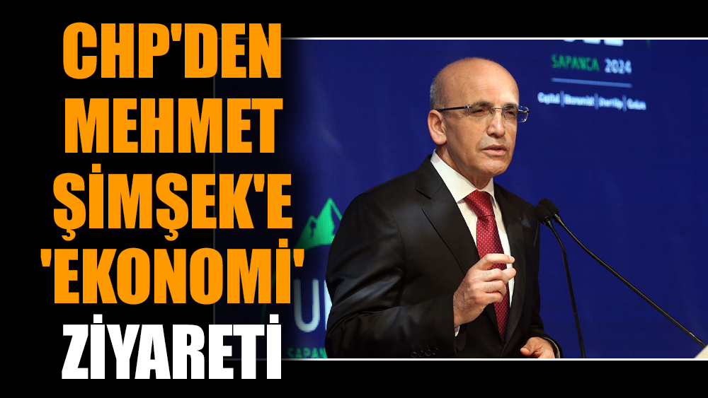 CHP'den Mehmet Şimşek'e 'ekonomi' ziyareti