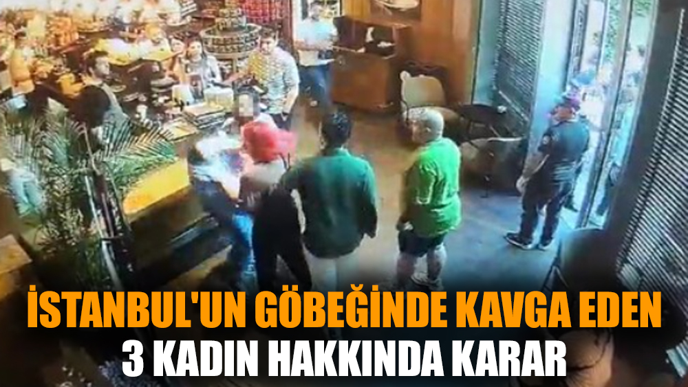 İstanbul'un göbeğinde kavga eden 3 kadın hakkında karar