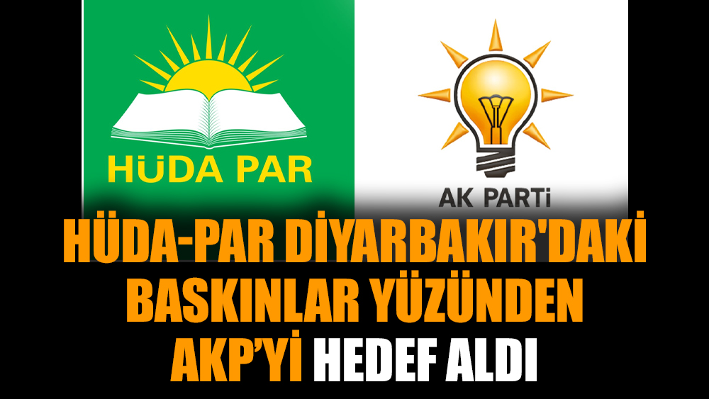 HÜDA PAR Diyarbakır'daki baskınlar yüzünden AKP’yi hedef aldı