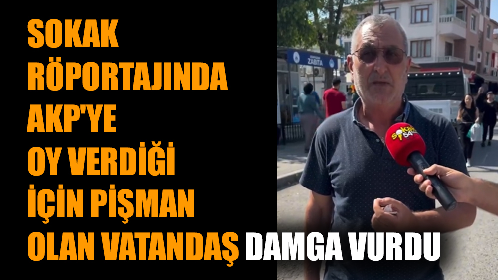 Sokak röportajında AKP'ye oy verdiği için pişman olan vatandaş damga vurdu