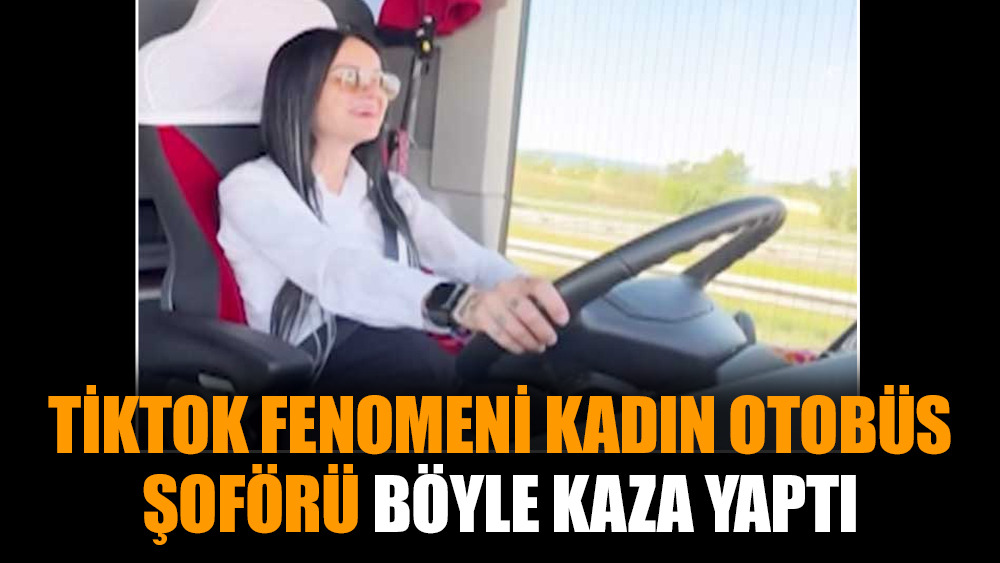 TikTok fenomeni kadın otobüs şoförü böyle kaza yaptı