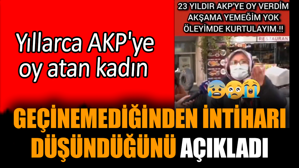 Yıllarca AKP'ye oy atan kadın geçinemediğinden intiharı düşündüğünü açıkladı