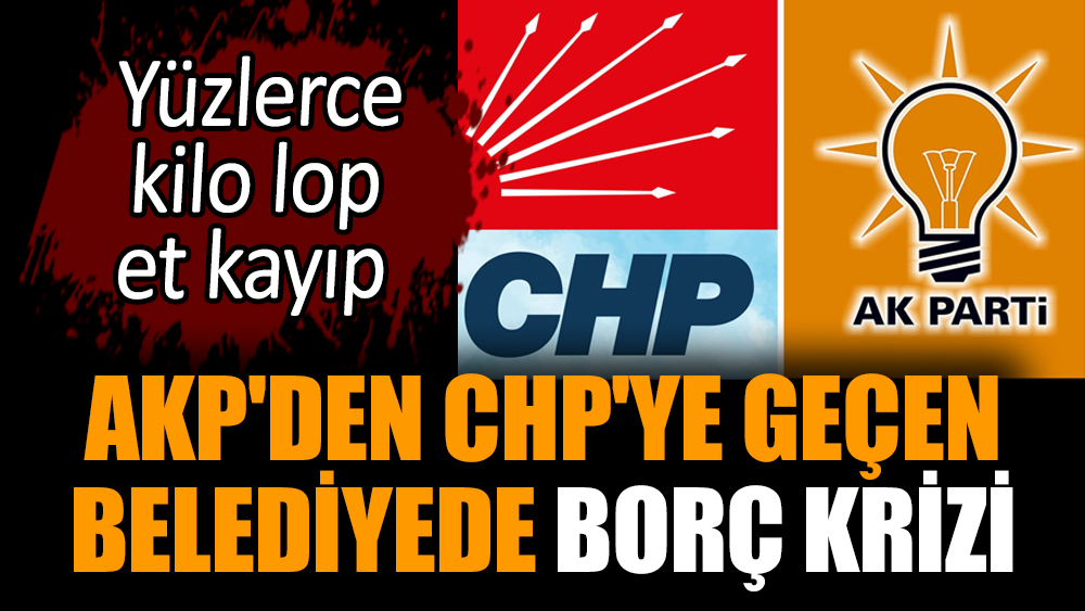 AKP'den CHP'ye geçen belediyede borç krizi