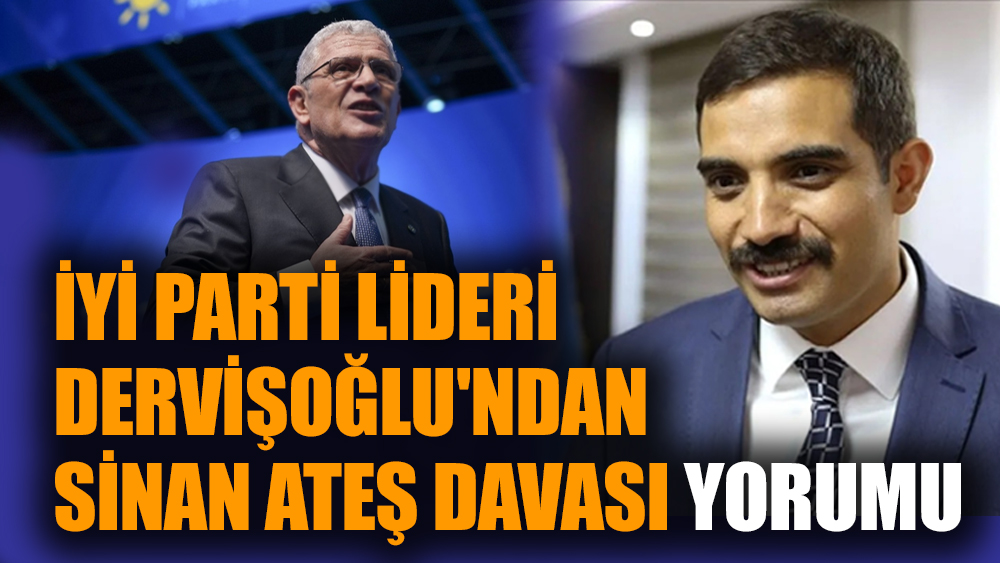 İYİ Parti lideri Dervişoğlu'ndan Sinan Ateş davası yorumu