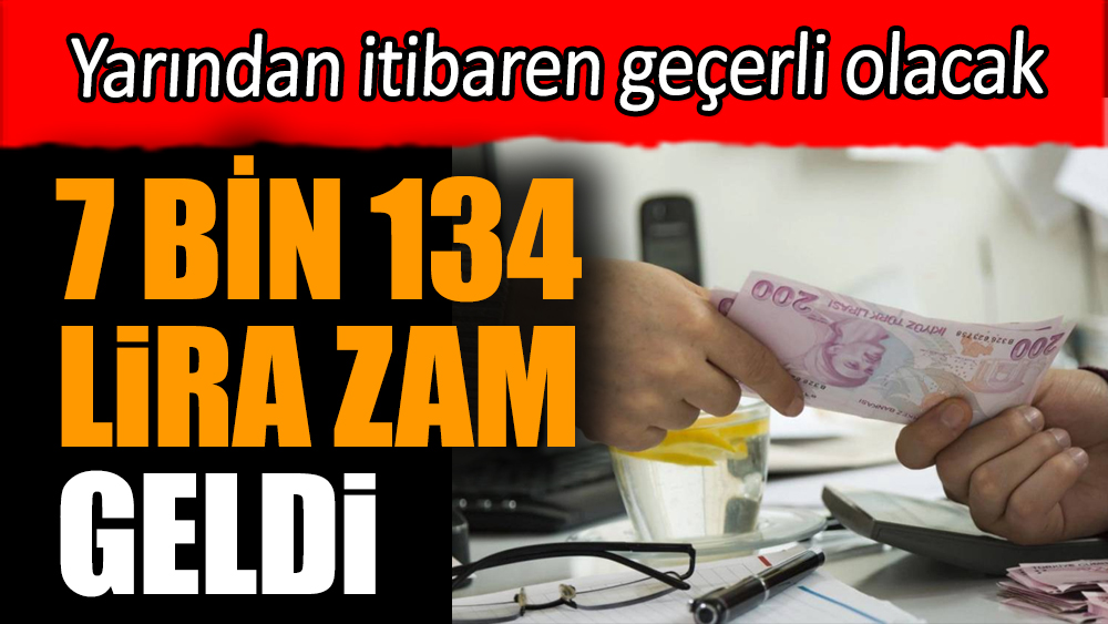 7 bin 134 lira zam geldi. Yarından itibaren geçerli olacak