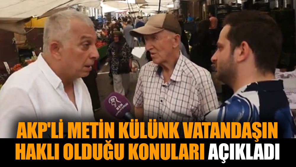 AKP'li Metin Külünk vatandaşın haklı olduğu konuları açıkladı