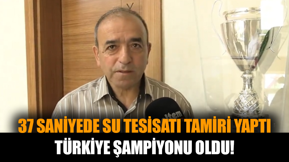 37 saniyede su tesisatı tamiri yaptı, Türkiye şampiyonu oldu