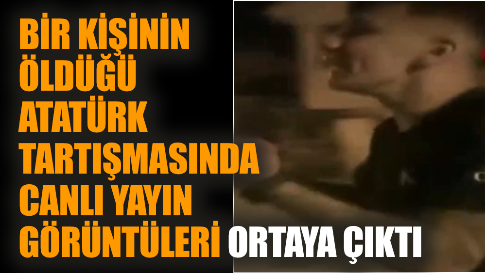 Bir kişinin öldüğü Atatürk tartışmasında canlı yayın görüntüleri ortaya çıktı